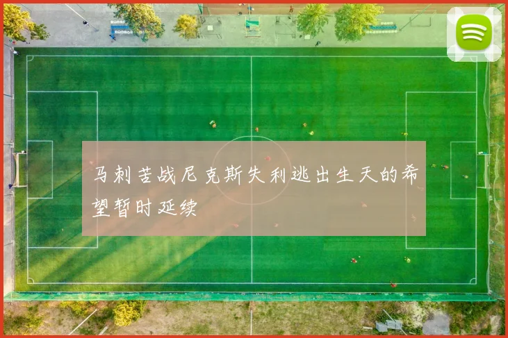 马刺苦战尼克斯失利逃出生天的希望暂时延续